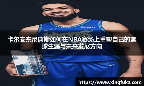 卡尔安东尼唐斯如何在NBA赛场上重塑自己的篮球生涯与未来发展方向
